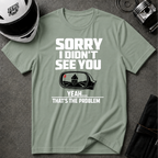 SORRY I DIDN'T SEE YOU THERE T-SHIRT
