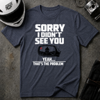 SORRY I DIDN'T SEE YOU THERE T-SHIRT