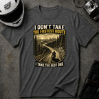 I DON'T TAKE THE FASTEST ROUTE, I TAKE THE BEST ONE T-SHIRT