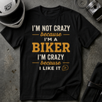 I'M NOT CRAZY BECAUSE I'M A BIKER, I'M CRAZY BECAUSE I LIKE IT