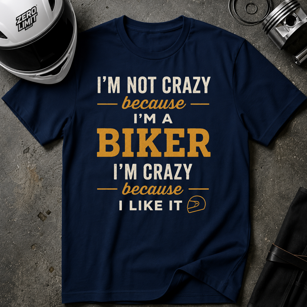 I'M NOT CRAZY BECAUSE I'M A BIKER, I'M CRAZY BECAUSE I LIKE IT