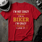 I'M NOT CRAZY BECAUSE I'M A BIKER, I'M CRAZY BECAUSE I LIKE IT