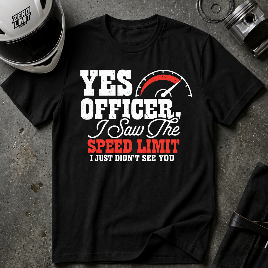 YES OFFICER I SAW THE SPEED LIMIT I JUST DIDN'T SEE YOU T-SHIRT