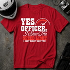YES OFFICER I SAW THE SPEED LIMIT I JUST DIDN'T SEE YOU T-SHIRT