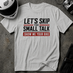LET'S SKIP THE SMALL TALK T-SHIRT