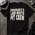 SOMEBODY'S LOUD MOUTH PIT CREW T-SHIRT