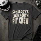 SOMEBODY'S LOUD MOUTH PIT CREW T-SHIRT
