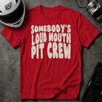 SOMEBODY'S LOUD MOUTH PIT CREW T-SHIRT