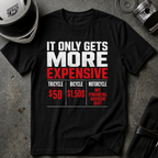 IT ONLY GETS MORE EXPENSIVE T-SHIRT