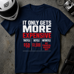 IT ONLY GETS MORE EXPENSIVE T-SHIRT