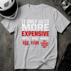 IT ONLY GETS MORE EXPENSIVE T-SHIRT