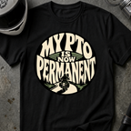 PTO IS PERMANENT T-SHIRT