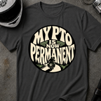 PTO IS PERMANENT T-SHIRT