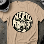 PTO IS PERMANENT T-SHIRT
