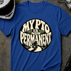PTO IS PERMANENT T-SHIRT