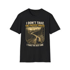 I DON'T TAKE THE FASTEST ROUTE, I TAKE THE BEST ONE T-SHIRT