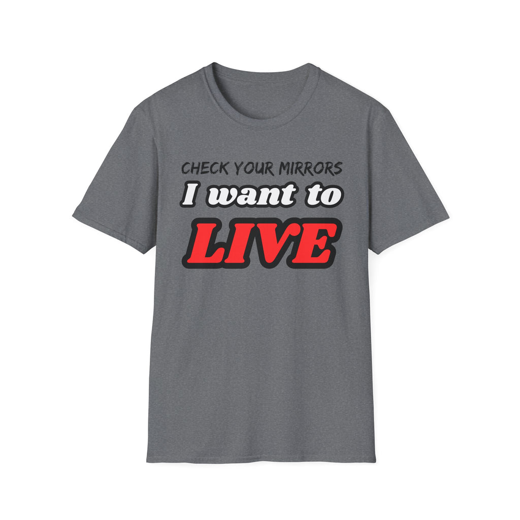 CHECK YOUR MIRRIORS, I WANT TO LIVE T-SHIRT