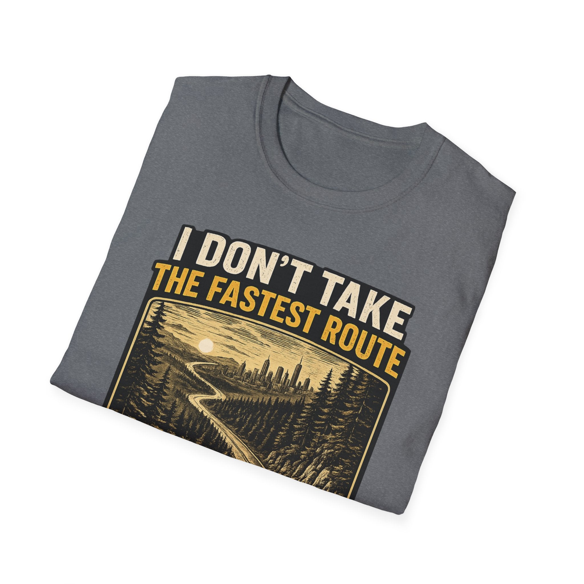 I DON'T TAKE THE FASTEST ROUTE, I TAKE THE BEST ONE T-SHIRT