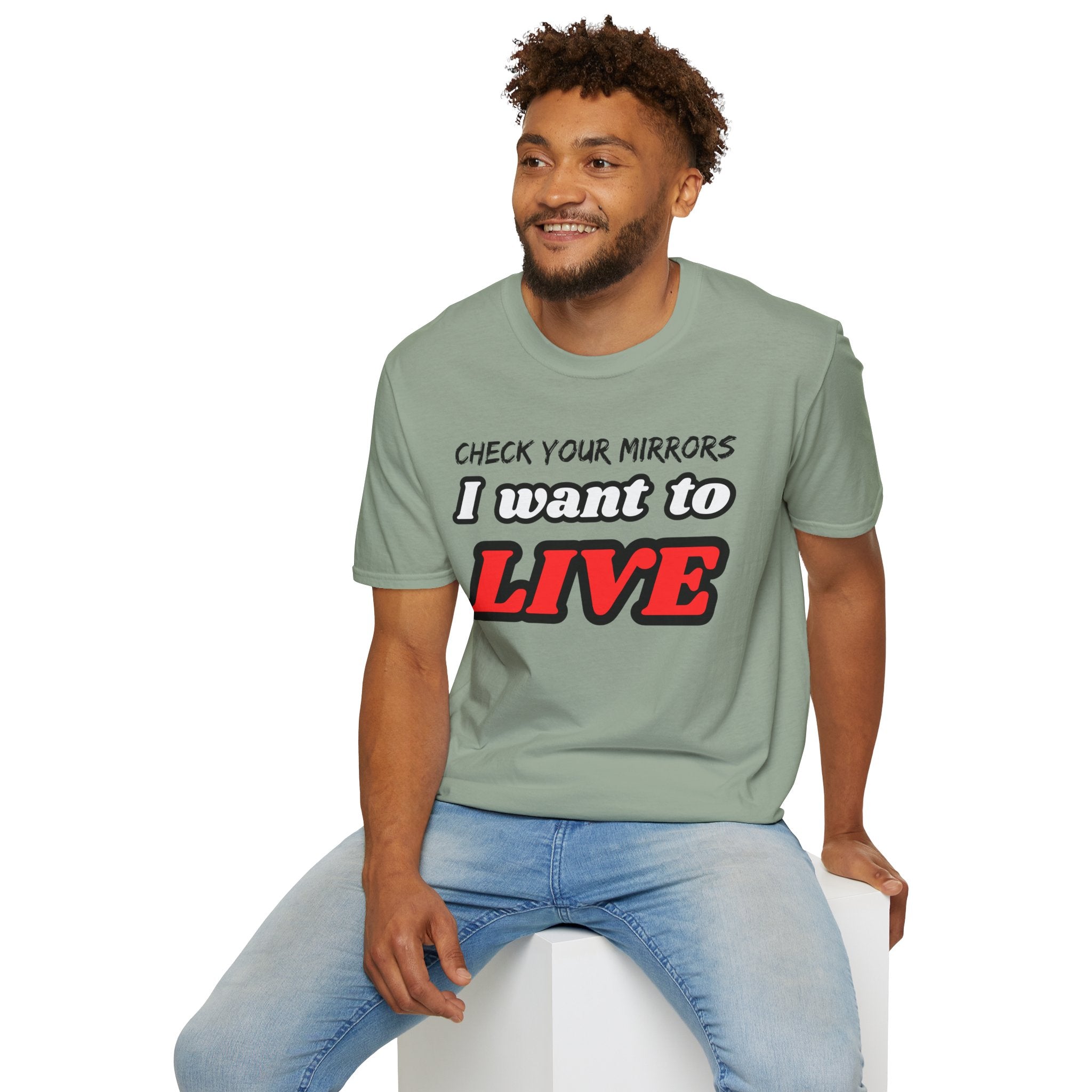 CHECK YOUR MIRRIORS, I WANT TO LIVE T-SHIRT