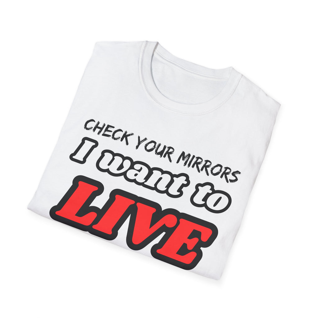 CHECK YOUR MIRRIORS, I WANT TO LIVE T-SHIRT