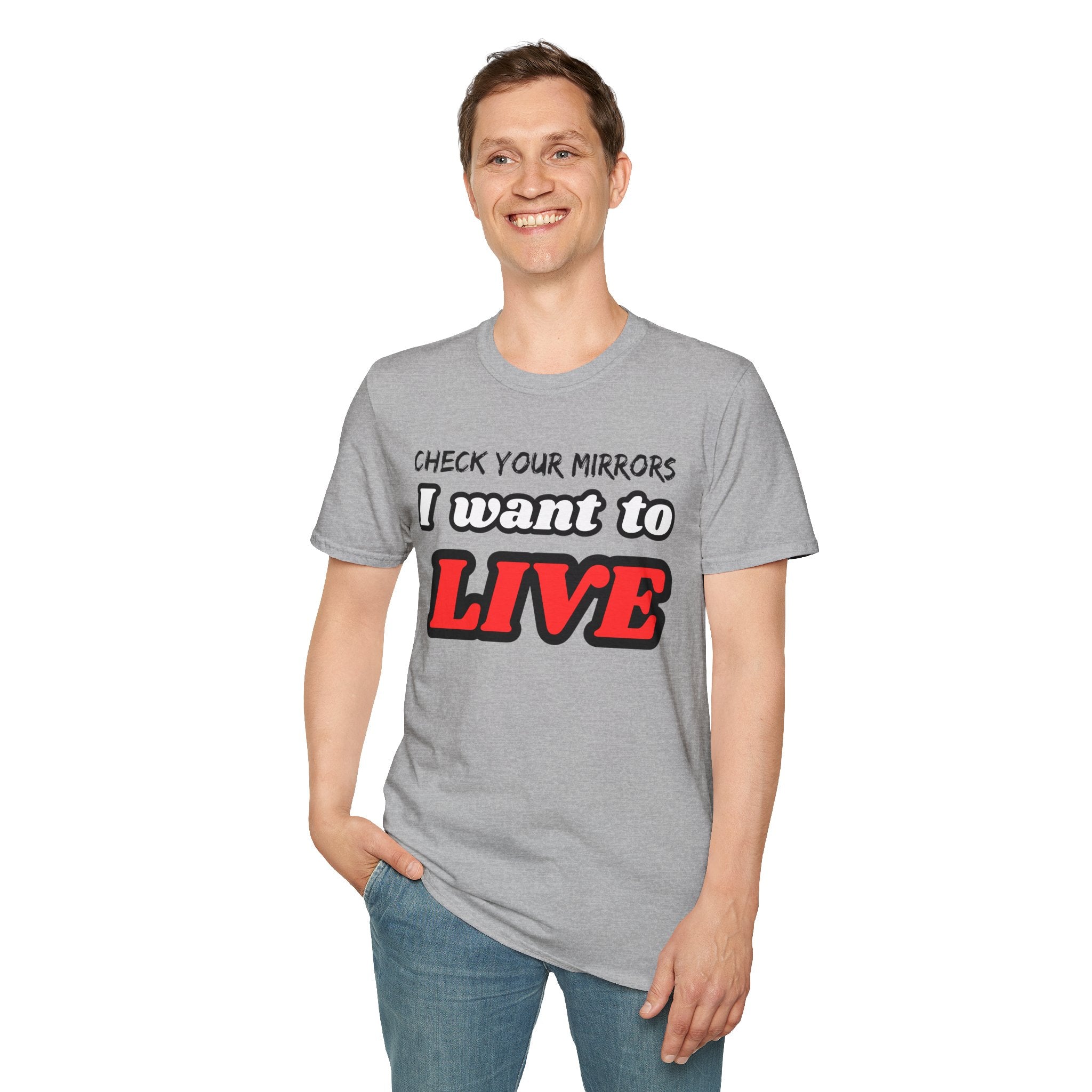 CHECK YOUR MIRRIORS, I WANT TO LIVE T-SHIRT