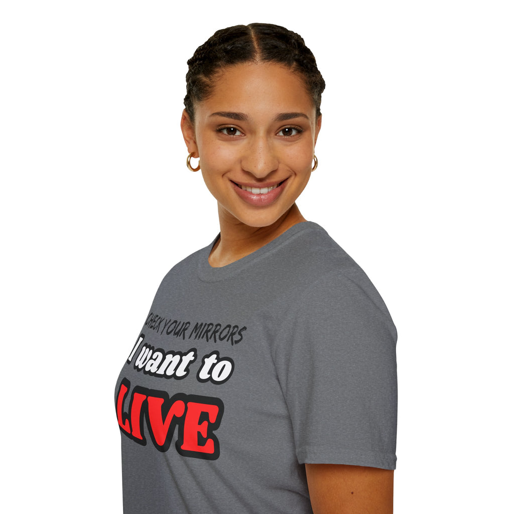 CHECK YOUR MIRRIORS, I WANT TO LIVE T-SHIRT
