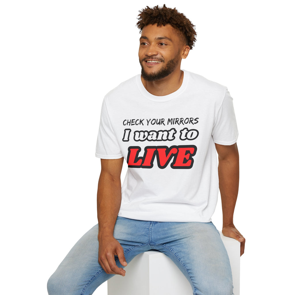 CHECK YOUR MIRRIORS, I WANT TO LIVE T-SHIRT