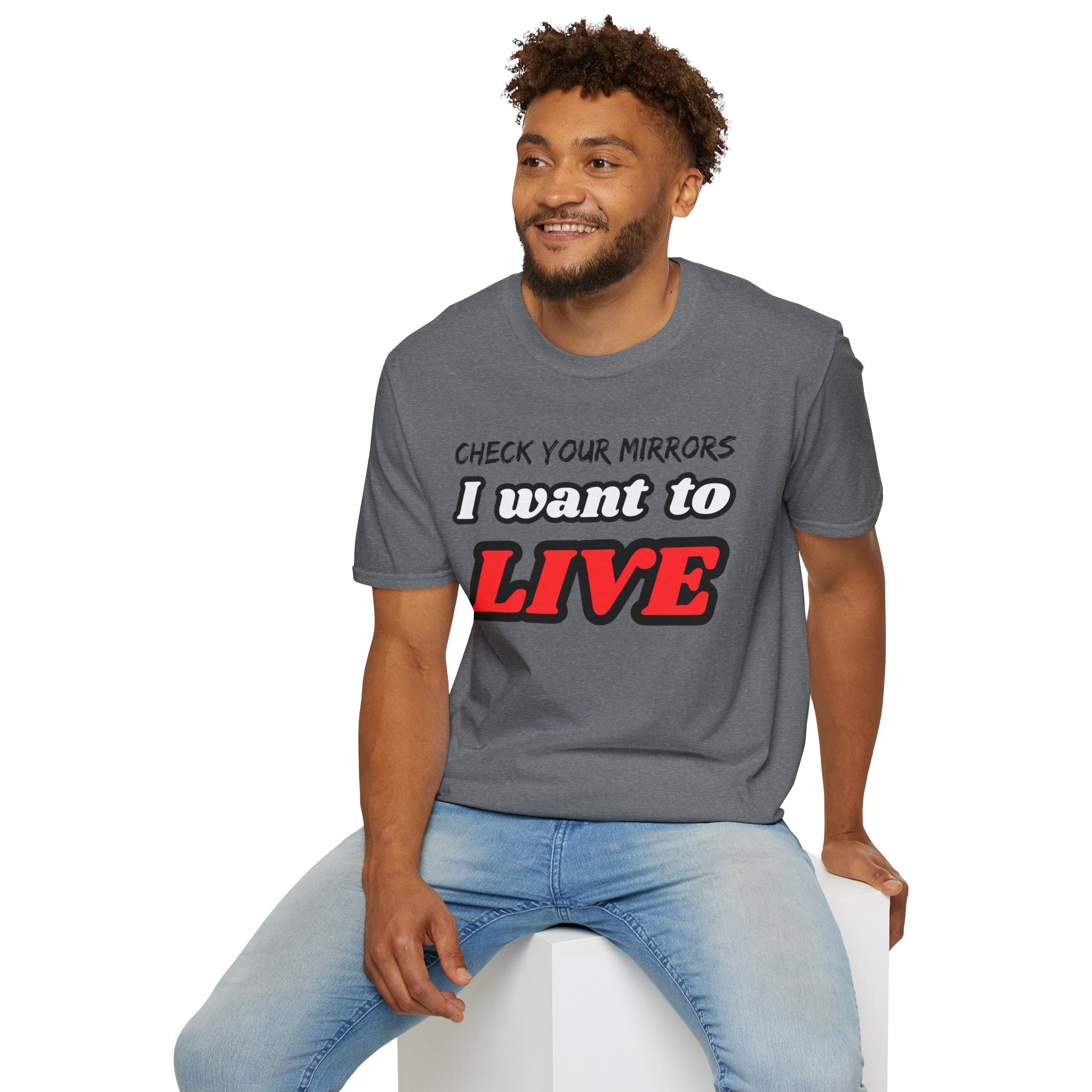 CHECK YOUR MIRRIORS, I WANT TO LIVE T-SHIRT