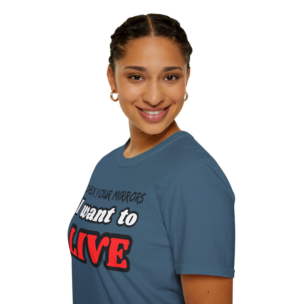 CHECK YOUR MIRRIORS, I WANT TO LIVE T-SHIRT