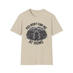 You Won't Find Me At Home T-Shirt