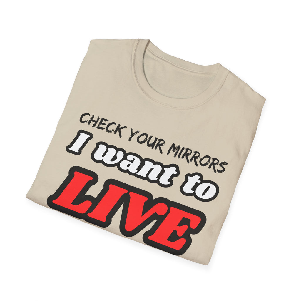 CHECK YOUR MIRRIORS, I WANT TO LIVE T-SHIRT