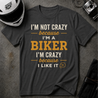 I'M NOT CRAZY BECAUSE I'M A BIKER, I'M CRAZY BECAUSE I LIKE IT