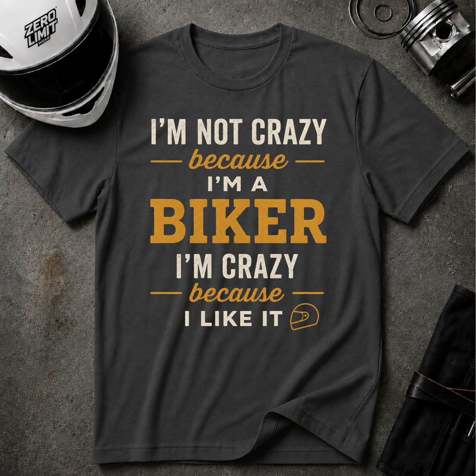 I'M NOT CRAZY BECAUSE I'M A BIKER, I'M CRAZY BECAUSE I LIKE IT